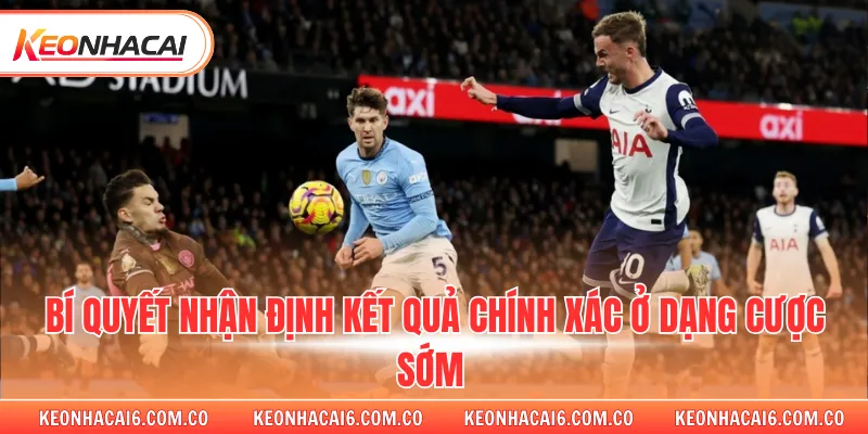 Bí quyết nhận định kết quả chính xác ở dạng cược sớm