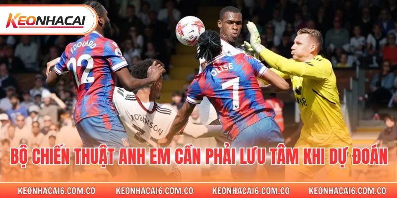 Bộ chiến thuật anh em cần phải lưu tâm khi dự đoán