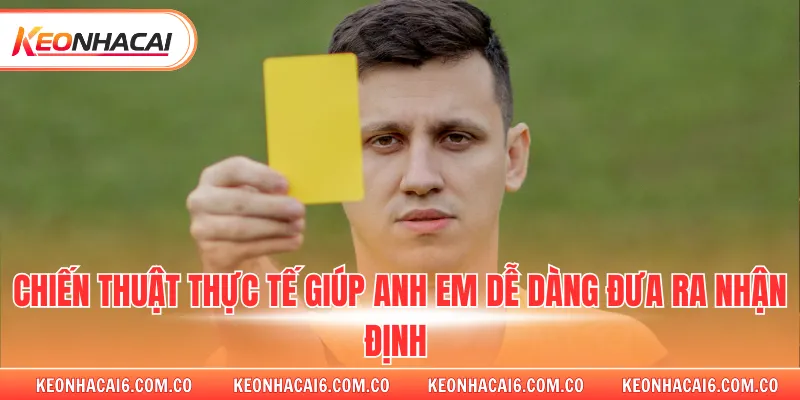 Chiến thuật thực tế giúp anh em dễ dàng đưa ra nhận định 