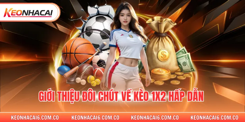 Giới thiệu đôi chút về kèo 1x2 hấp dẫn 