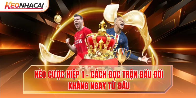 Kèo Cược Hiệp 1 - Cách Đọc Trận Đấu Đối Kháng Ngay Từ Đầu