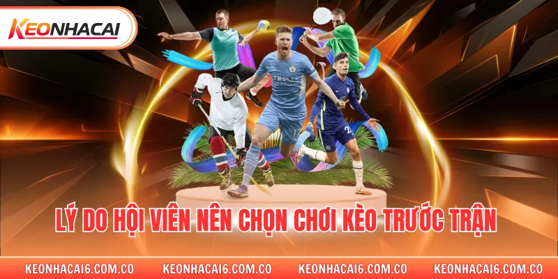 Lý do hội viên nên chọn chơi kèo trước trận 