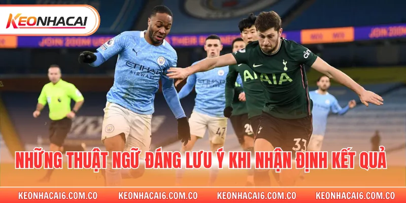 Những thuật ngữ đáng lưu ý khi nhận định kết quả