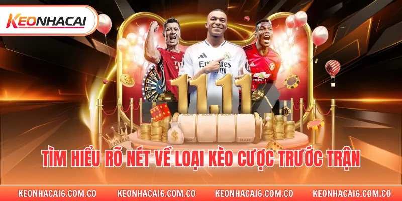 Tìm hiểu rõ nét về loại kèo cược trước trận